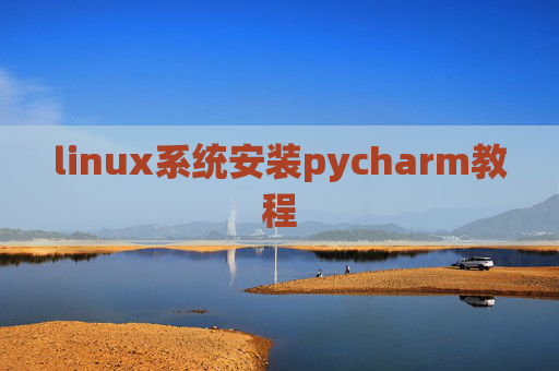 linux系统安装pycharm教程 linux系统安装pycharm教程